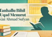 Tanhallu Bihil ‘Uqad Menurut Kiai Ahmad Sufyan