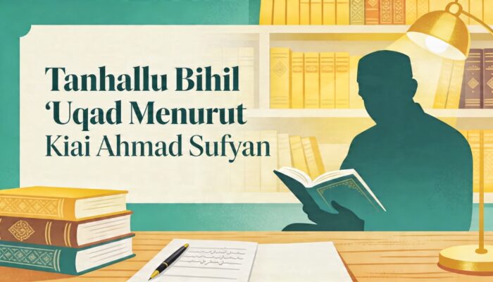 Tanhallu Bihil ‘Uqad Menurut Kiai Ahmad Sufyan