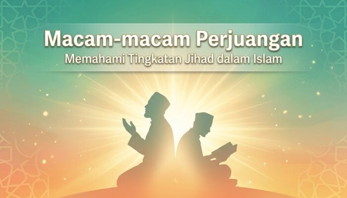 Macam-macam Perjuangan: Memahami Tingkatan Jihad dalam Islam